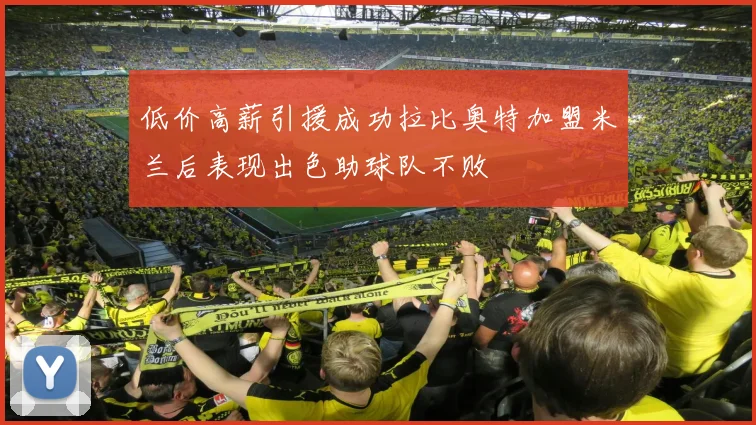低价高薪引援成功拉比奥特加盟米兰后表现出色助球队不败