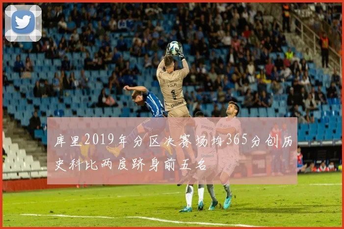 库里2019年分区决赛场均365分创历史科比两度跻身前五名